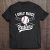 Funny Mom Baseball Family Softball I Only Raise Ballers Tee