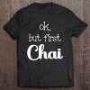 Funny Ok But First Chai Tea Sarcastic Quote Design Tee