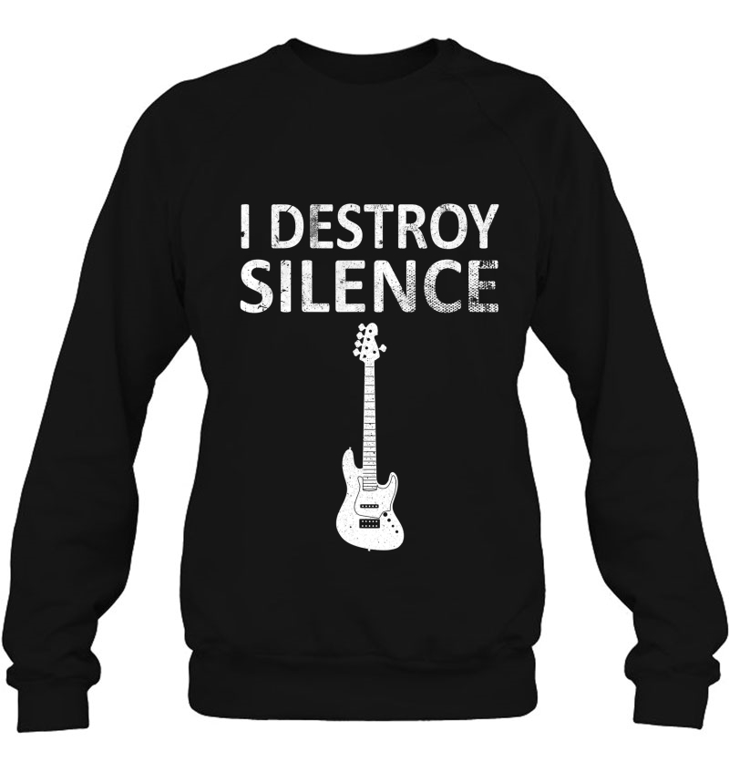 I Destroy Silence - Funny Bass Guitar Sweatshirt