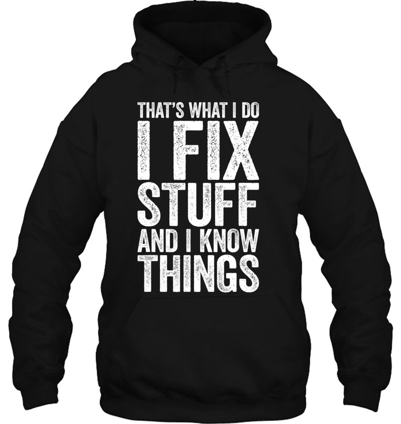 I Fix Stuff And I Know Things Mechanic Gif Hoodie
