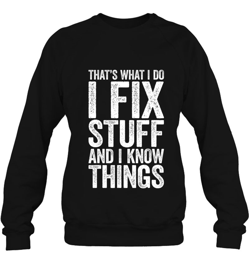 I Fix Stuff And I Know Things Mechanic Gif Sweatshirt