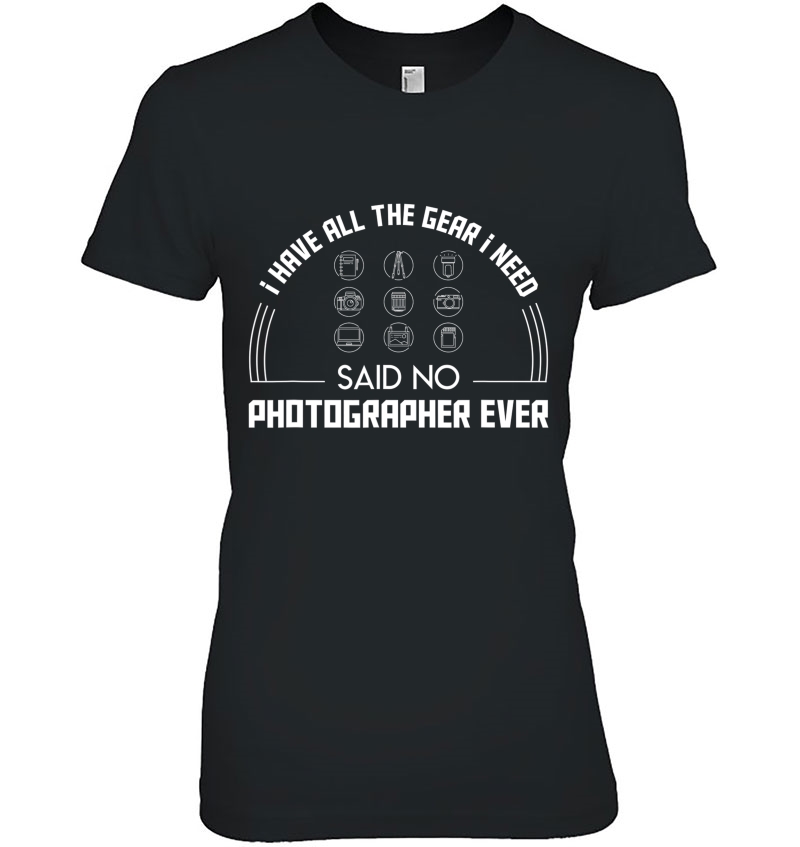 I Have Gear Need Said No Camera Photographer Ever Cool Gift Hoodie