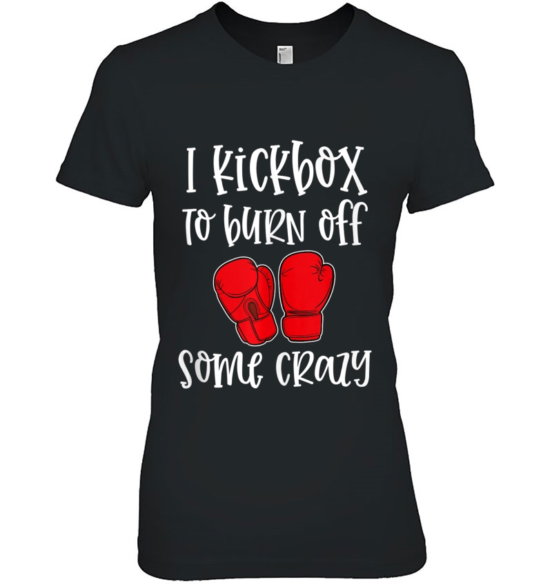 I Kickbox To Burn Off Some Crazy Funny Kickboxing Class Gym Tank Top Hoodie