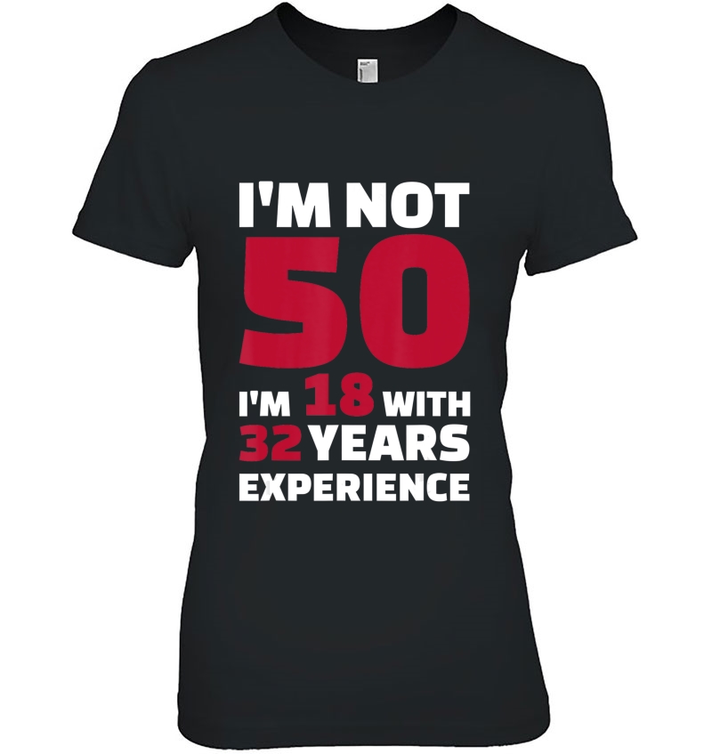 I'm Not 50 I'm 18 With 32 Years Experience Hoodie