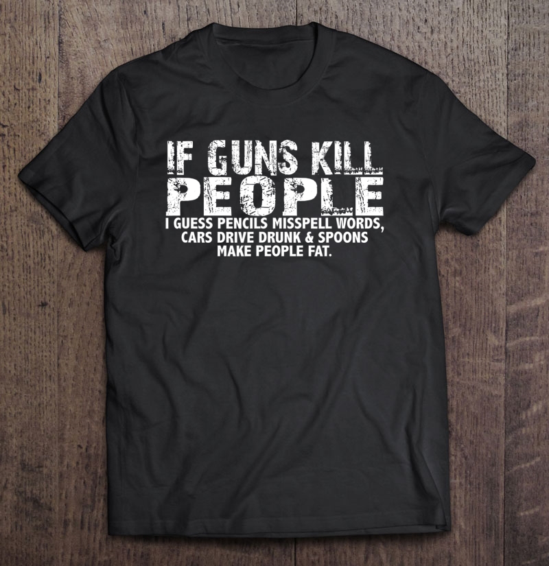 If Guns Kill People Pencils Misspell, Cars Drive Drunk Shirt