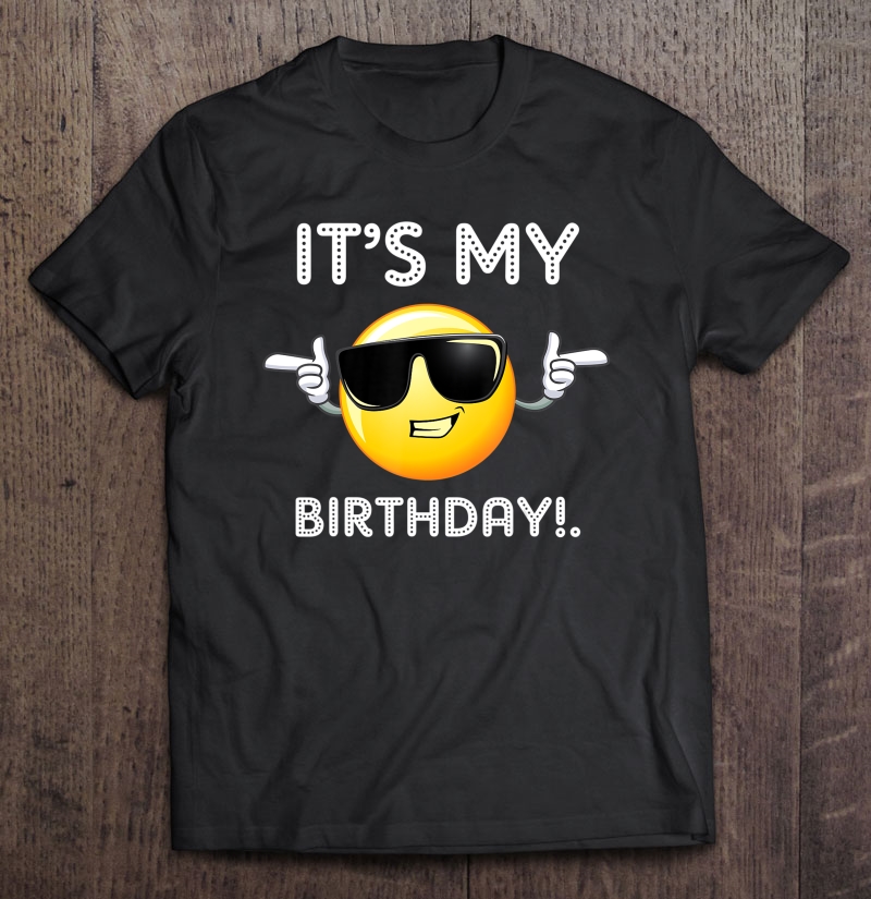 It's My Birthday Emoji Cute Smileys Face Sunglasses Shirt