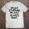 I'm Not Stubborn I'm Just Always Righ Funny Tee