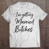 Im Getting Married Bitches Tee