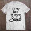 It's My Turn To Take A Selfish Adult Funny Sarcasm Humor Tee