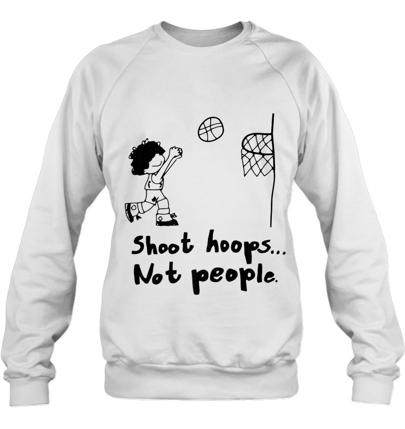Shoot Hoops Not People Sweatshirt