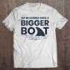 Womens We're Gonna Need A Bigger Boat Tee