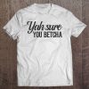 Yah Sure You Betcha Minnesota Quote Saying Meme Tee