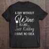 A Day Without Wine Is Like Just Kidding I Have No Idea Raglan Baseball Tee