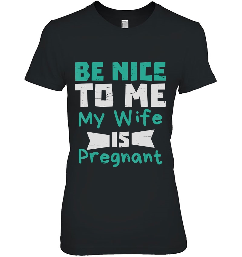 Be Nice To Me My Wife Is Pregnant Men Dad Hoodie