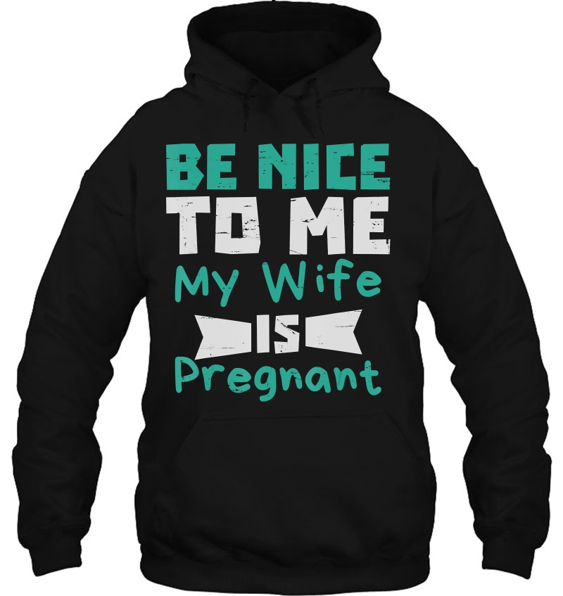 Be Nice To Me My Wife Is Pregnant Men Dad Mugs