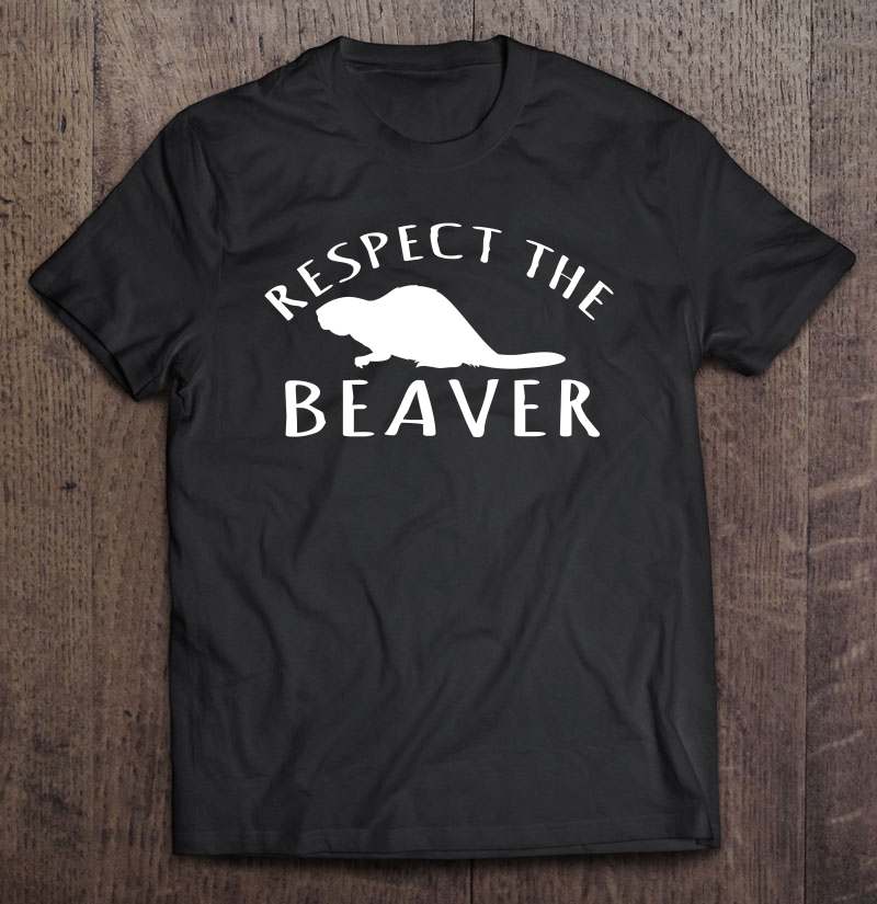 Beaver - Respect The Beaver Shirt