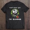 Can't Hear You I'm Gaming Tshirt Video Funny Tee