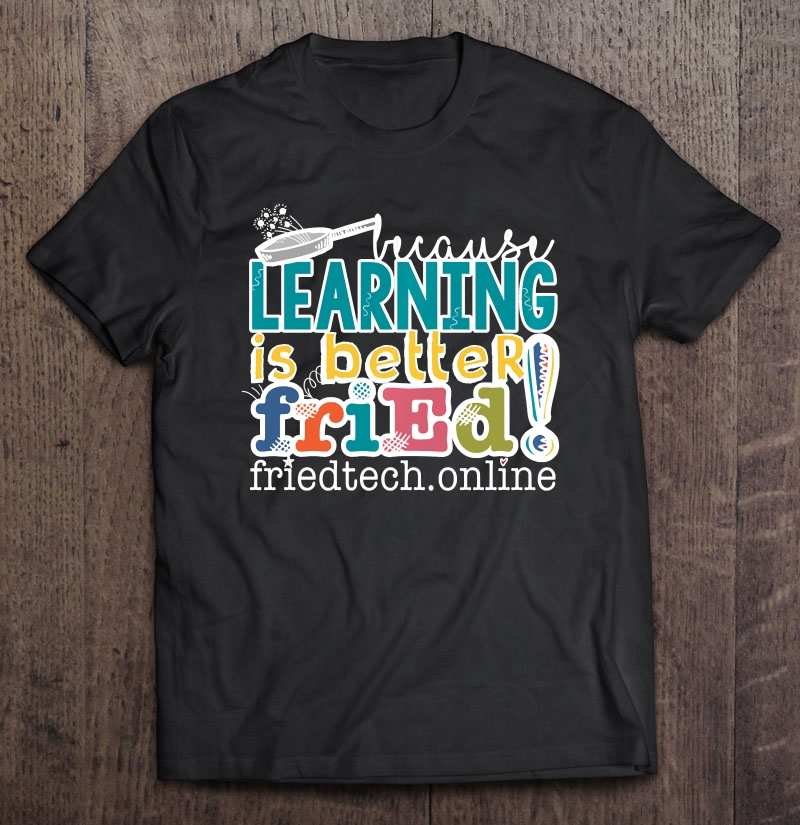 Friedonline Because Learning Is Better Fried Logo Shirt