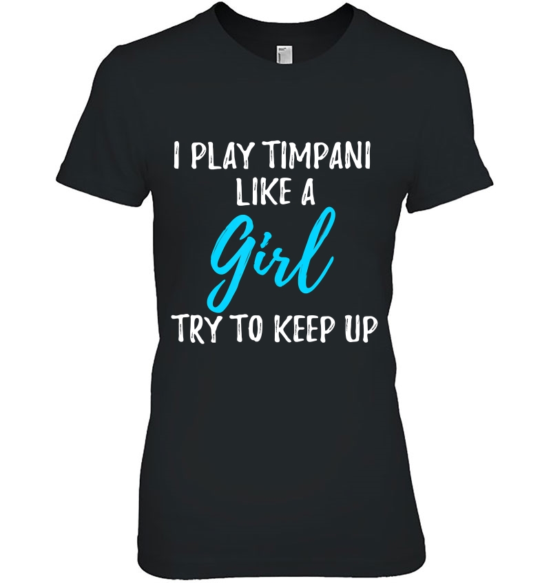 Funny I Play Timpani Like A Girl Shirt Gift Idea Ladies Tee