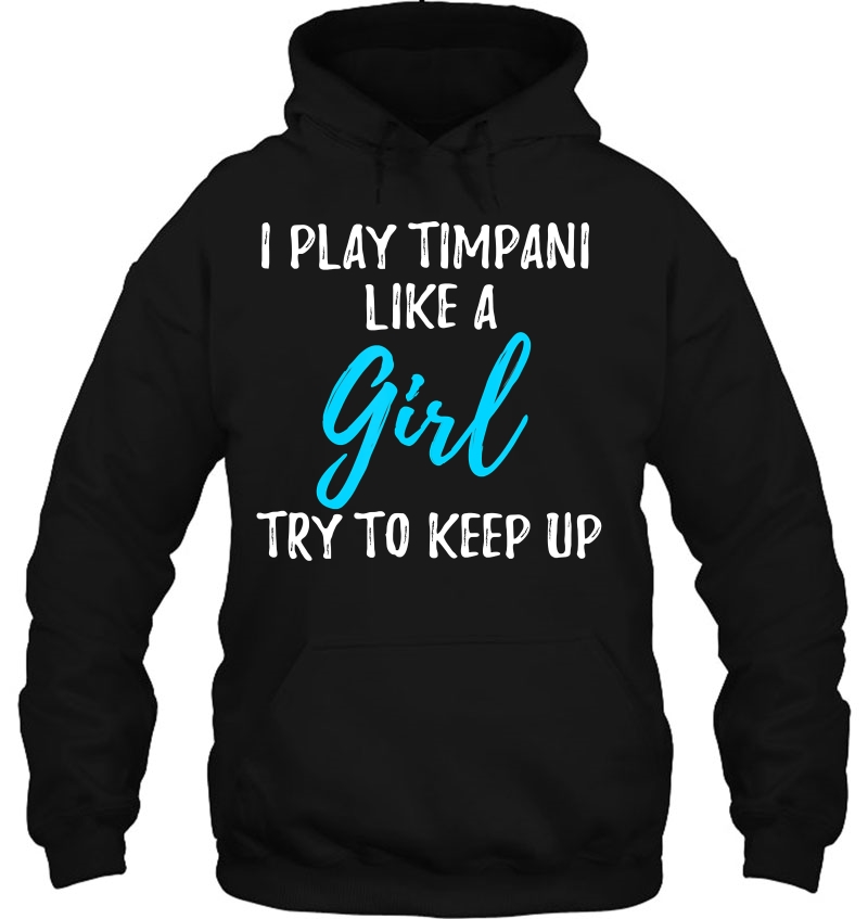 Funny I Play Timpani Like A Girl Shirt Gift Idea Hoodie
