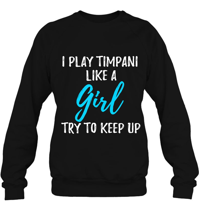 Funny I Play Timpani Like A Girl Shirt Gift Idea Sweatshirt