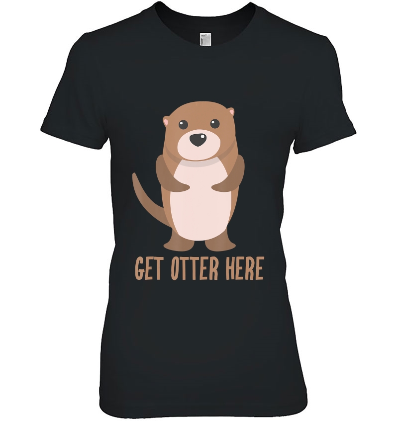 Get Otter Here Shirt Cool I Love That Otter Gift Hoodie