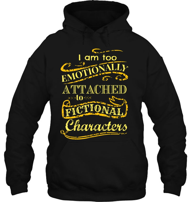 I Am Too Emotionally Attached To Fictional Characters Hoodie