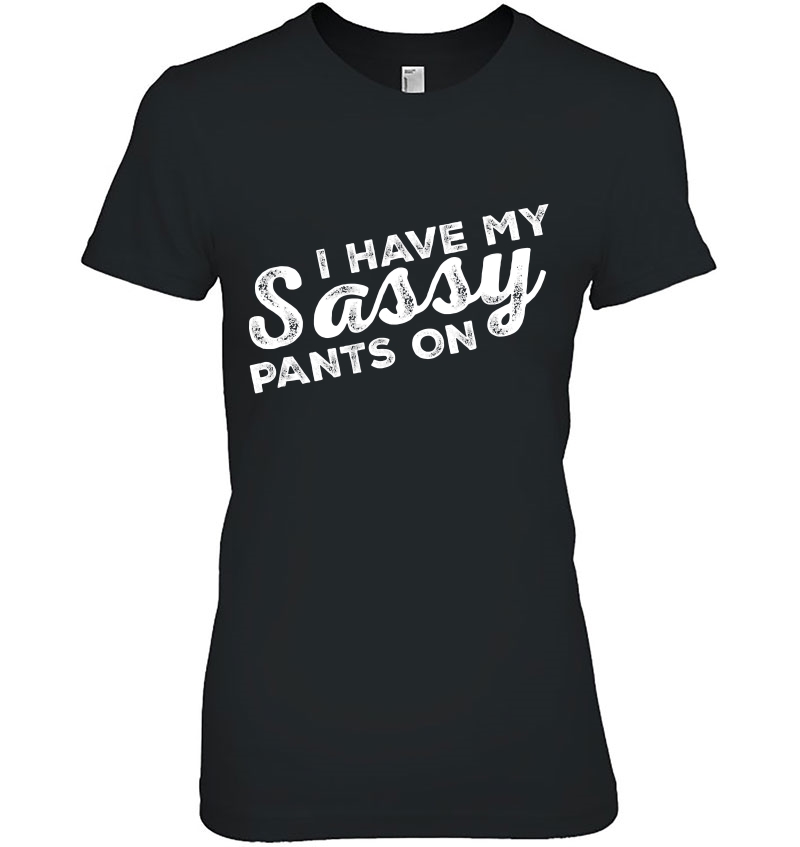 I Have My Sassy Pants On - Funny Cheeky Girl Fun Tee Hoodie