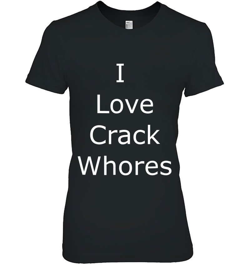 I Love Crack Whores Hoodie