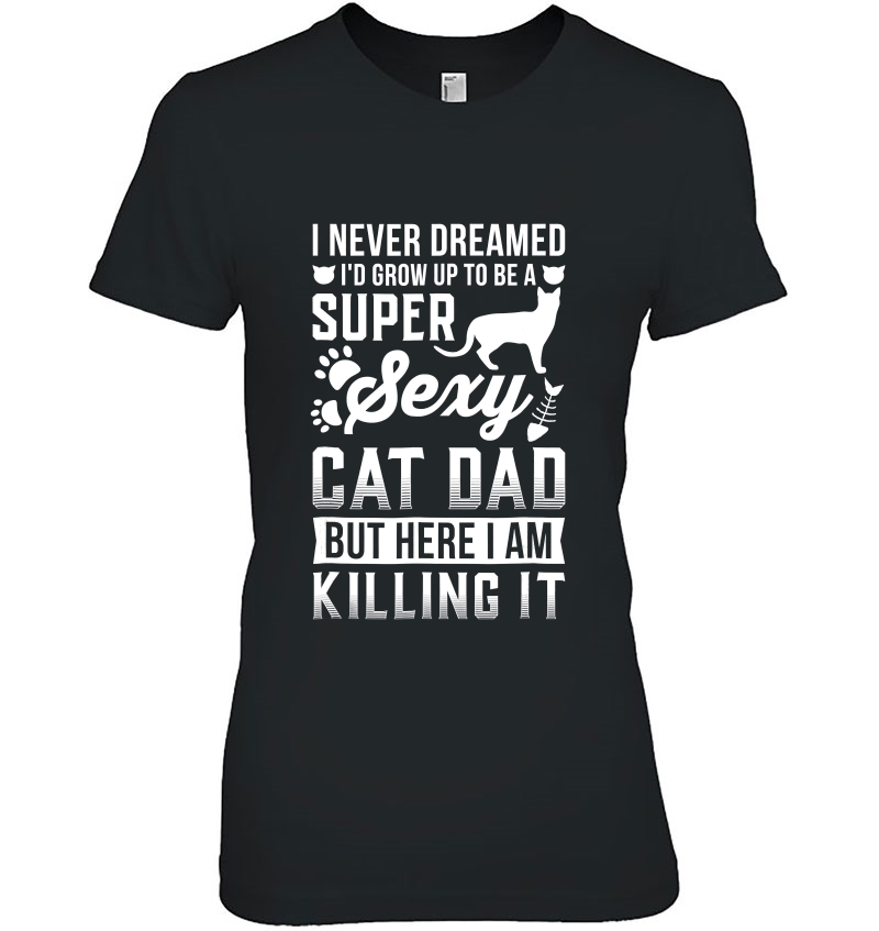 I Never Dreamed To Be A Super Sexy Cat Dad Shirt Hoodie