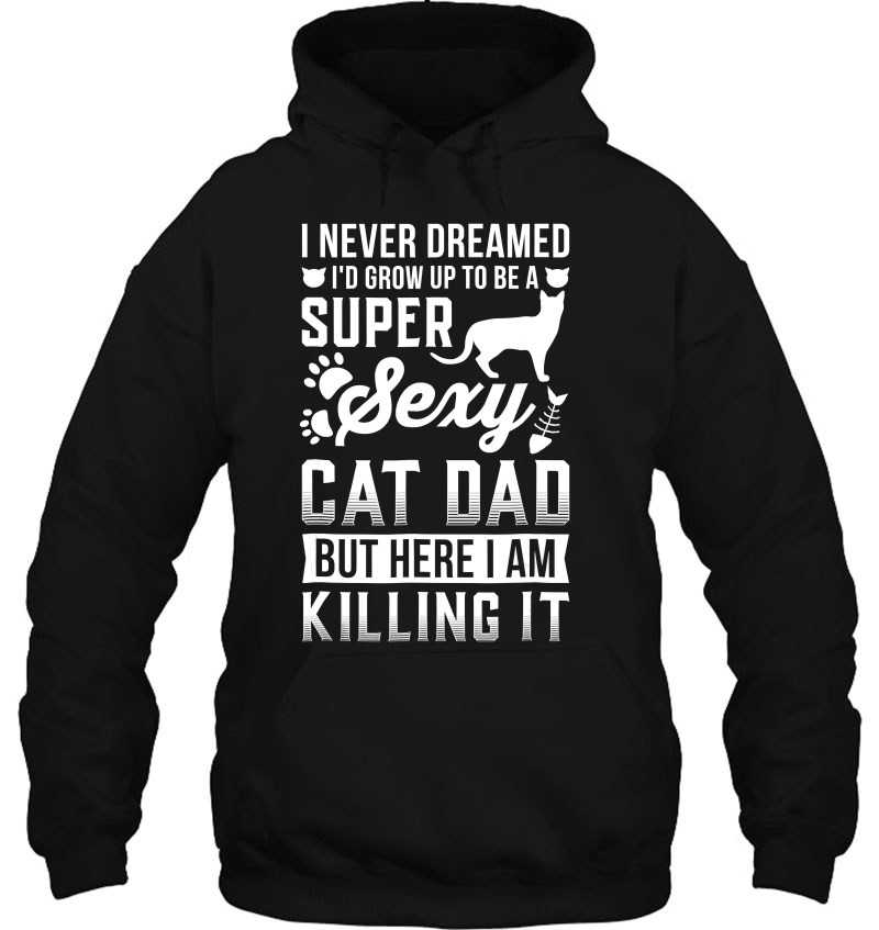 I Never Dreamed To Be A Super Sexy Cat Dad Shirt Mugs