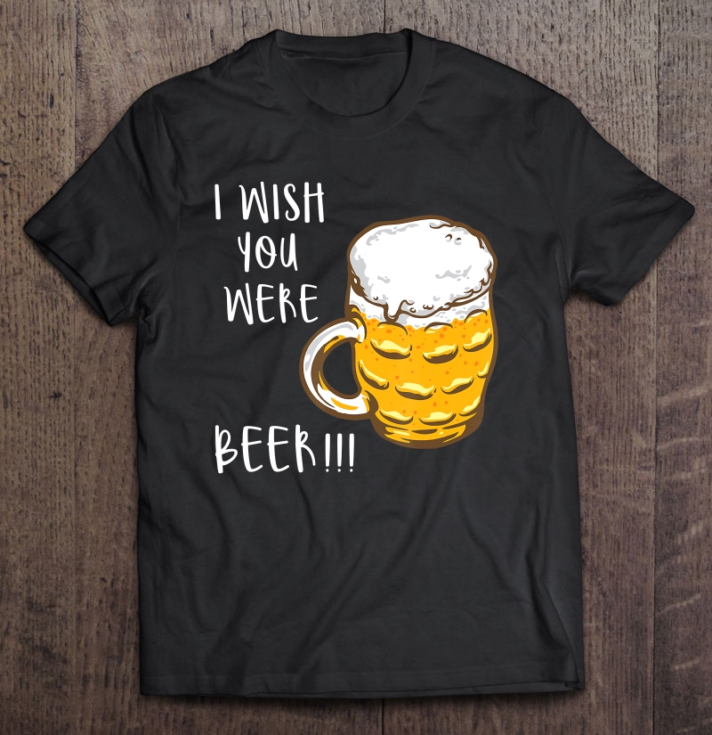 I Wish You Were Beer Funny St Patrick's Day Tee Shirt