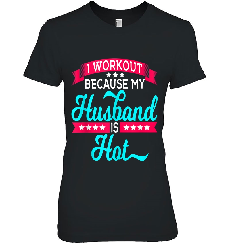I Workout Because My Husband Is Hot Ladies Tee