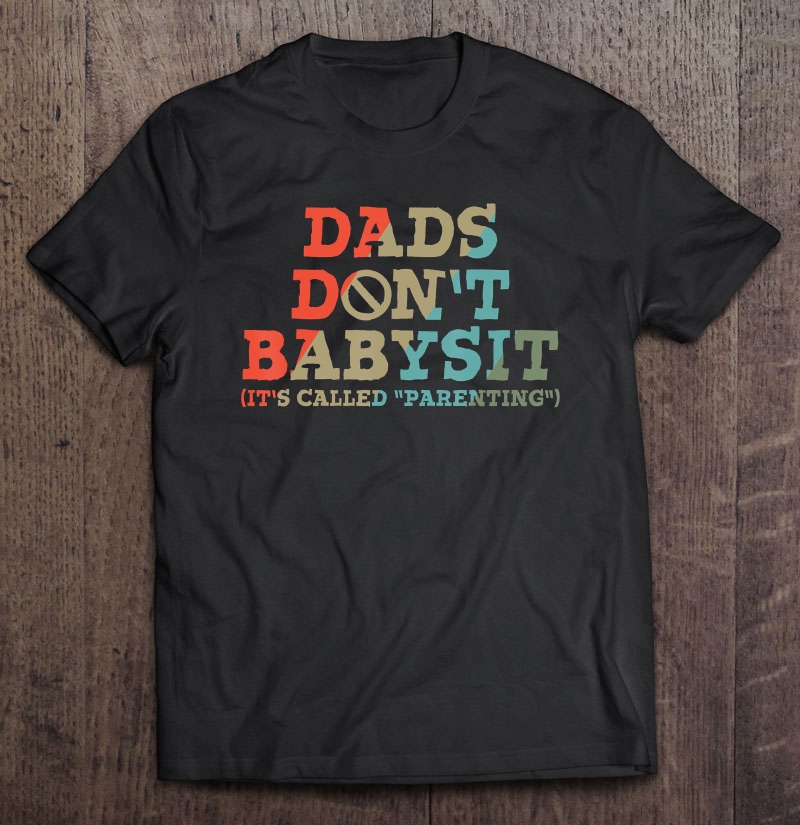 Mens Dads Don't Babysit It's Called Parenting Shirt