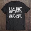 Mens Im Not Retired Im A Professional Grandpa Shirt Funny Tee