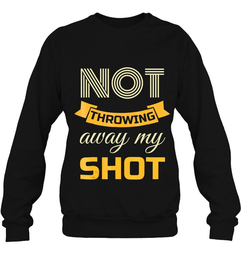 Not Throwing Away My Shot Sweatshirt