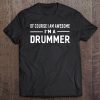 Of Course I Am Awesome I'm A Drummer Unisex Tee