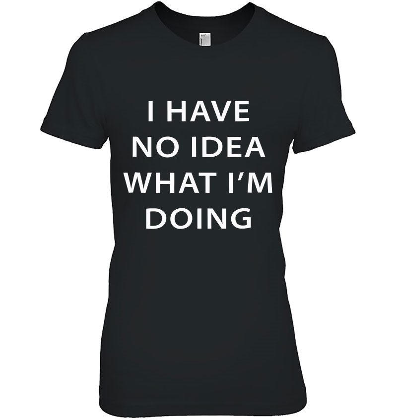 Pinsanity I Have No Idea What I Am Doing Ladies Tee