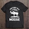 Pretend I'm A Moose Men Hunting Hunter Funny Costume Tee