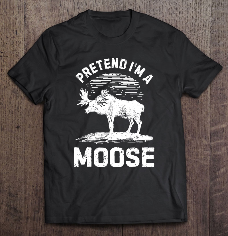 Pretend I'm A Moose Men Hunting Hunter Funny Costume Shirt