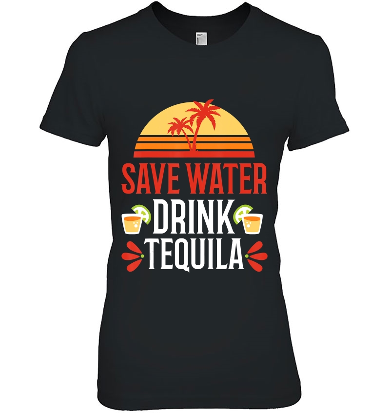 Save Water Drink Tequila Shirt Mexican Vacation Drinking Pub Ladies Tee