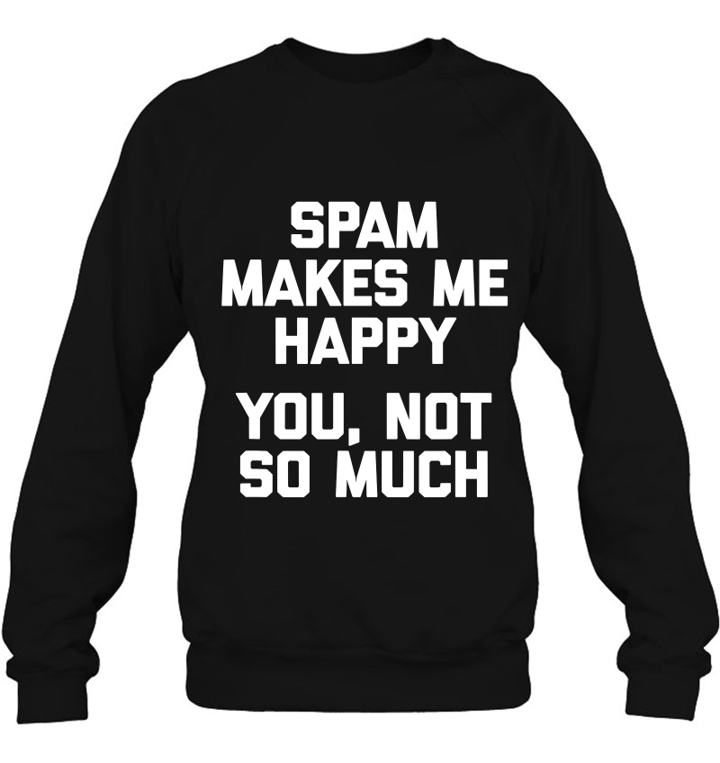 Spam Makes Me Happy, You Not So Much Funny Saying Mugs