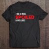 Spoiled Shirt This Is What Spoiled Looks Like Funny Tee