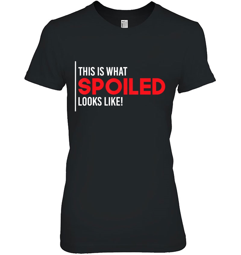 Spoiled Shirt This Is What Spoiled Looks Like Funny Hoodie