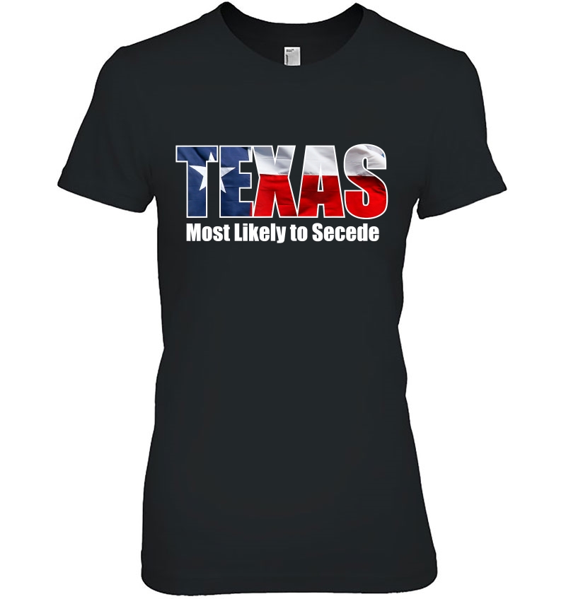 Texas Flag Most Likely To Secede Succeed Joke Ladies Tee