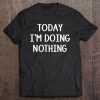 Today I'm Doing Nothing Tee