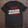 Trigger Warning Consider This Your Trigger Warning Tee