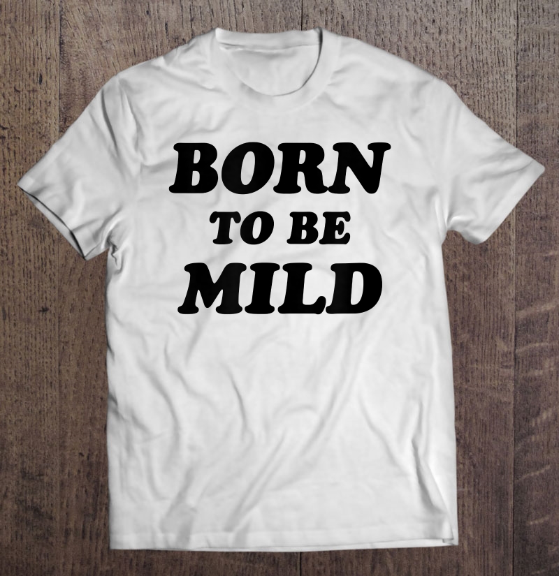 Born To Be Mild Shirt