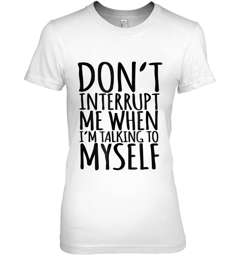 Don't Interrupt Me When I'm Talking To Myself Funny Hoodie