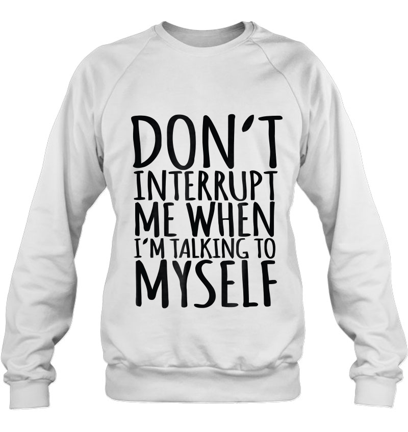 Don't Interrupt Me When I'm Talking To Myself Funny Mugs